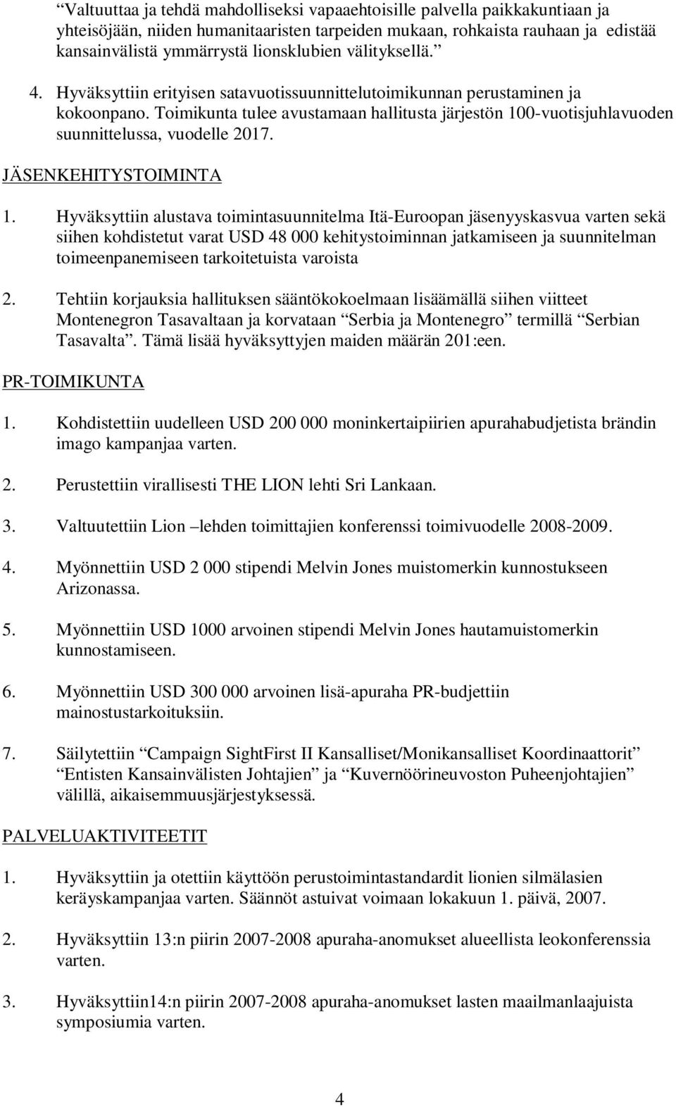 Toimikunta tulee avustamaan hallitusta järjestön 100-vuotisjuhlavuoden suunnittelussa, vuodelle 2017. JÄSENKEHITYSTOIMINTA 1.