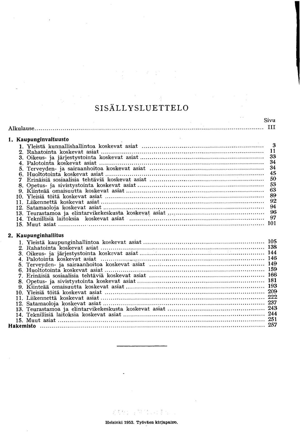 Kiinteää omaisuutta koskevat asiat. 10. Yleisiä töitä koskevat asiat 11. Liikennettä koskevat asiat 12. Satamaoloja koskevat asiat 13. Teurastamoa ja elintarvikekeskusta koskevat asiat 14.