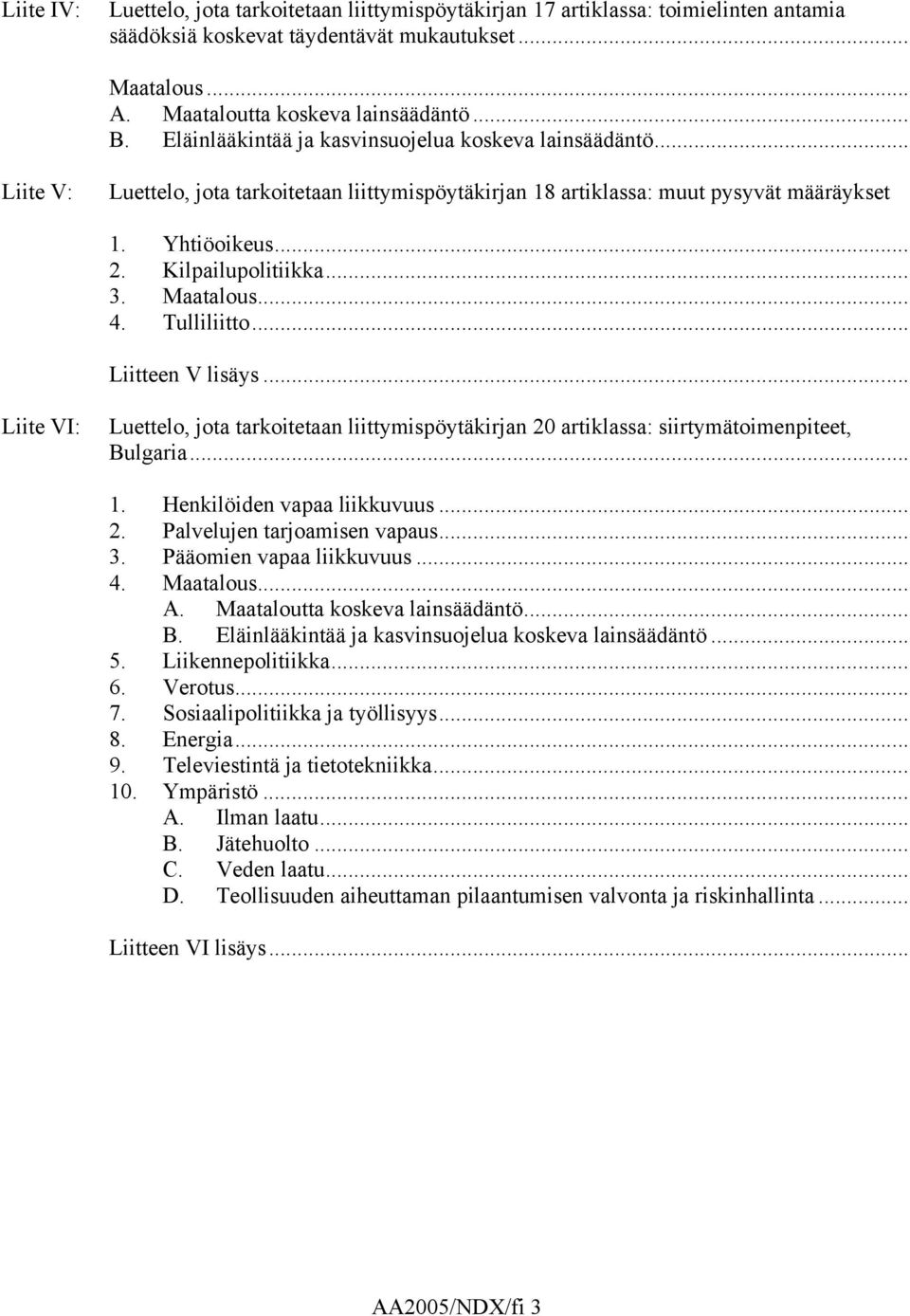 Maatalous... 4. Tulliliitto... Liitteen V lisäys... Liite VI: Luettelo, jota tarkoitetaan liittymispöytäkirjan 20 artiklassa: siirtymätoimenpiteet, Bulgaria... 1. Henkilöiden vapaa liikkuvuus... 2. Palvelujen tarjoamisen vapaus.