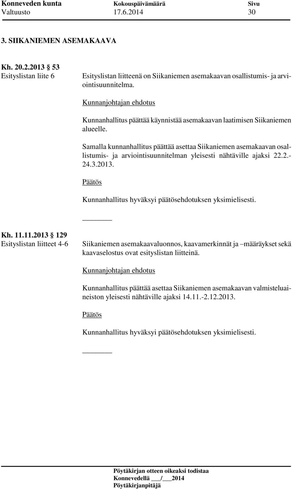 Samalla kunnanhallitus päättää asettaa Siikaniemen asemakaavan osallistumis- ja arviointisuunnitelman yleisesti nähtäville ajaksi 22.2.- 24.3.2013. Kh. 11.