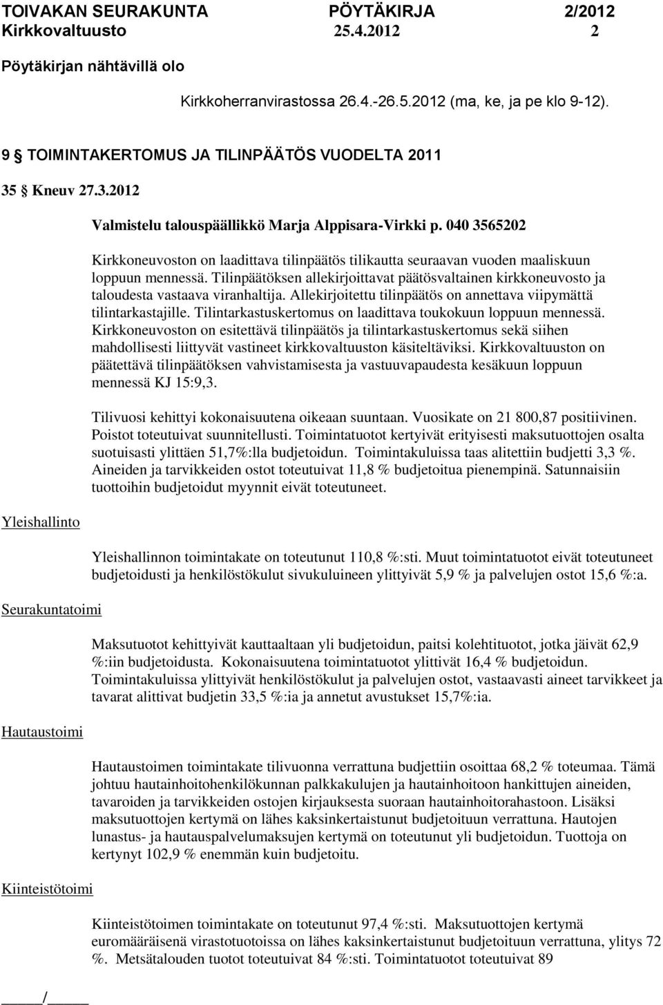 040 3565202 Kirkkoneuvoston on laadittava tilinpäätös tilikautta seuraavan vuoden maaliskuun loppuun mennessä.