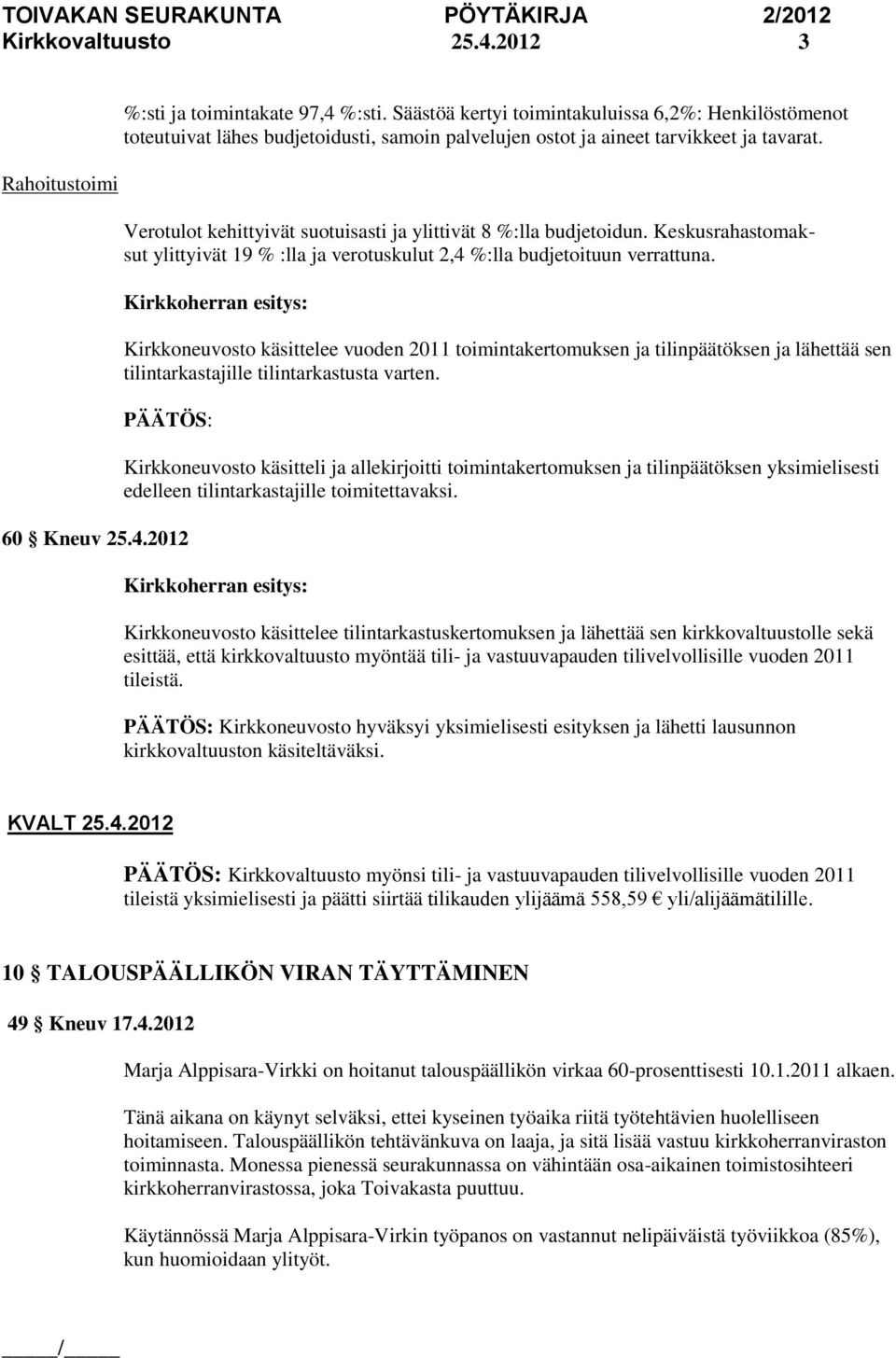 Verotulot kehittyivät suotuisasti ja ylittivät 8 %:lla budjetoidun. Keskusrahastomaksut ylittyivät 19 % :lla ja verotuskulut 2,4 %:lla budjetoituun verrattuna.