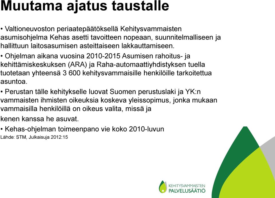 Ohjelman aikana vuosina 2010-2015 Asumisen rahoitus- ja kehittämiskeskuksen (ARA) ja Raha-automaattiyhdistyksen tuella tuotetaan yhteensä 3 600 kehitysvammaisille