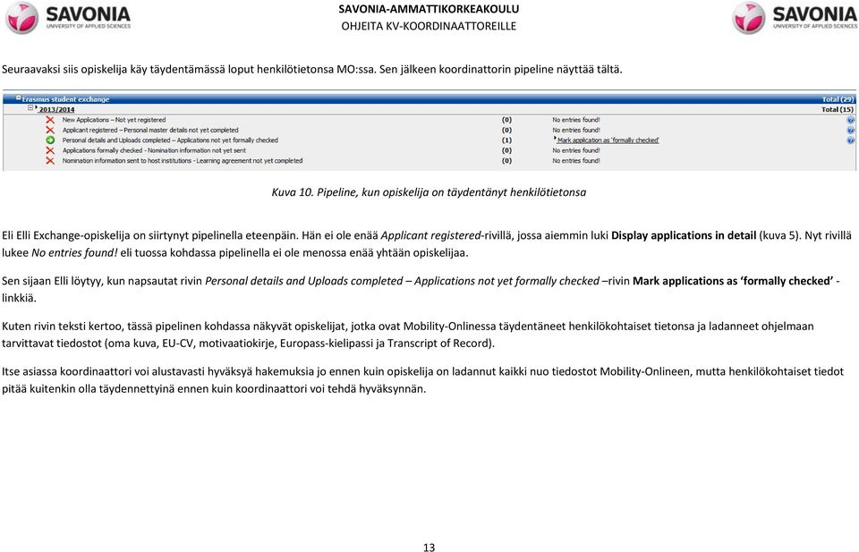 Hän ei ole enää Applicant registered rivillä, jossa aiemmin luki Display applications in detail (kuva 5). Nyt rivillä lukee No entries found!