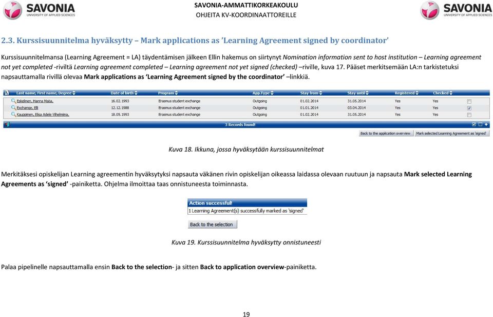 Pääset merkitsemään LA:n tarkistetuksi napsauttamalla rivillä olevaa Mark applications as Learning Agreement signed by the coordinator linkkiä. Kuva 18.