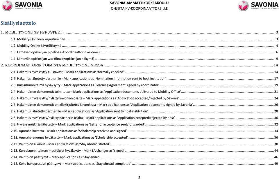 .. 17 2.3. Kurssisuunnitelma hyväksytty Mark applications as Learning Agreement signed by coordinator... 19 2.4.