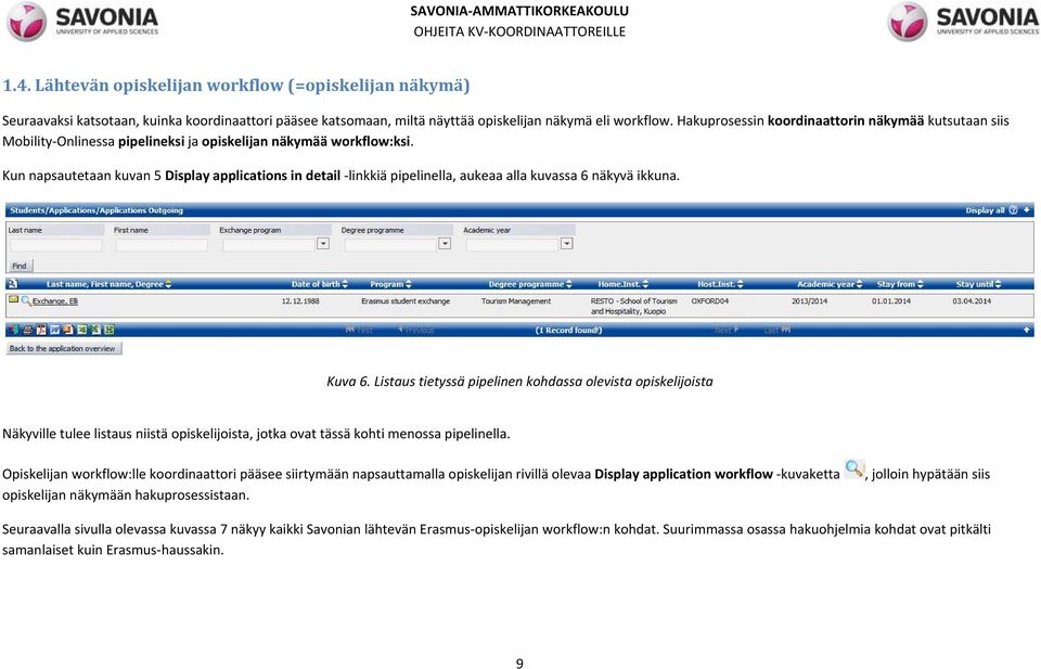 Kun napsautetaan kuvan 5 Display applications in detail linkkiä pipelinella, aukeaa alla kuvassa 6 näkyvä ikkuna. Kuva 6.