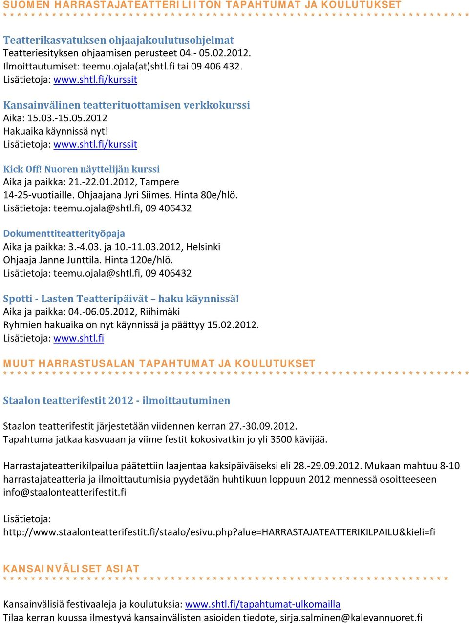 Nuoren näyttelijän kurssi Aika ja paikka: 21. 22.01.2012, Tampere 14 25 vuotiaille. Ohjaajana Jyri Siimes. Hinta 80e/hlö. Lisätietoja: teemu.ojala@shtl.