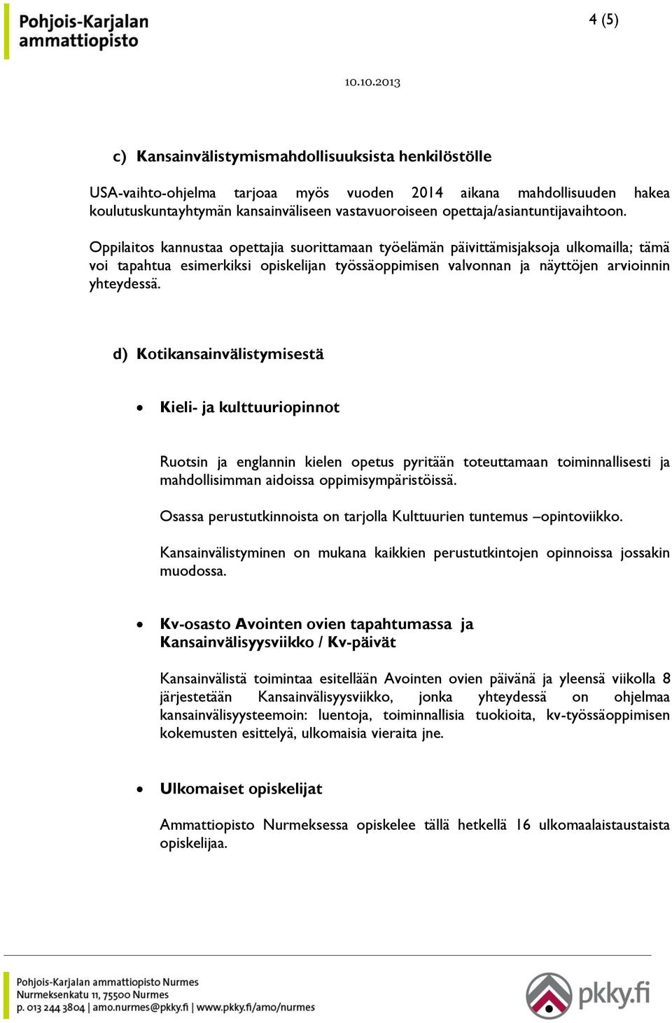 Oppilaitos kannustaa opettajia suorittamaan työelämän päivittämisjaksoja ulkomailla; tämä voi tapahtua esimerkiksi opiskelijan työssäoppimisen valvonnan ja näyttöjen arvioinnin yhteydessä.