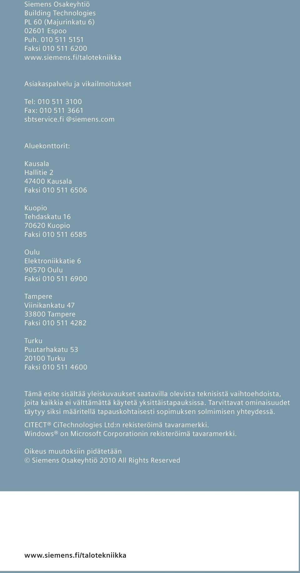 com Aluekonttorit: Kausala Hallitie 2 47400 Kausala Faksi 010 511 6506 Kuopio Tehdaskatu 16 70620 Kuopio Faksi 010 511 6585 Oulu Elektroniikkatie 6 90570 Oulu Faksi 010 511 6900 Tampere Viinikankatu