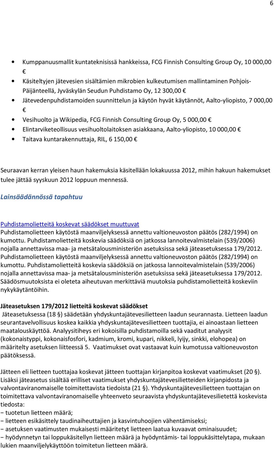 Elintarviketeollisuus vesihuoltolaitoksen asiakkaana, Aalto-yliopisto, 10 000,00 Taitava kuntarakennuttaja, RIL, 6 150,00 Seuraavan kerran yleisen haun hakemuksia käsitellään lokakuussa 2012, mihin