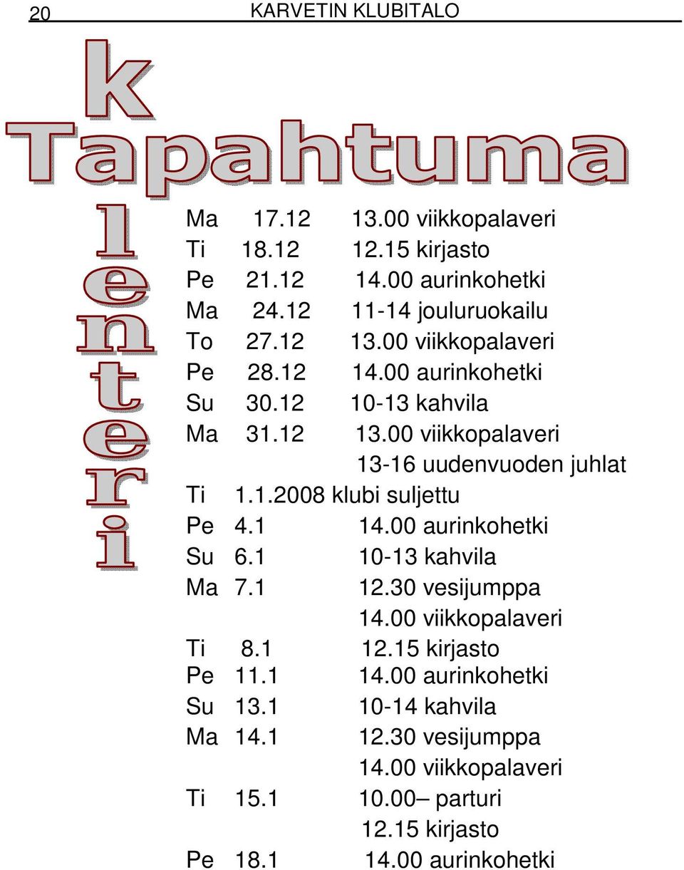 1 14.00 aurinkohetki Su 6.1 10-13 kahvila Ma 7.1 12.30 vesijumppa 14.00 viikkopalaveri Ti 8.1 12.15 kirjasto Pe 11.1 14.00 aurinkohetki Su 13.