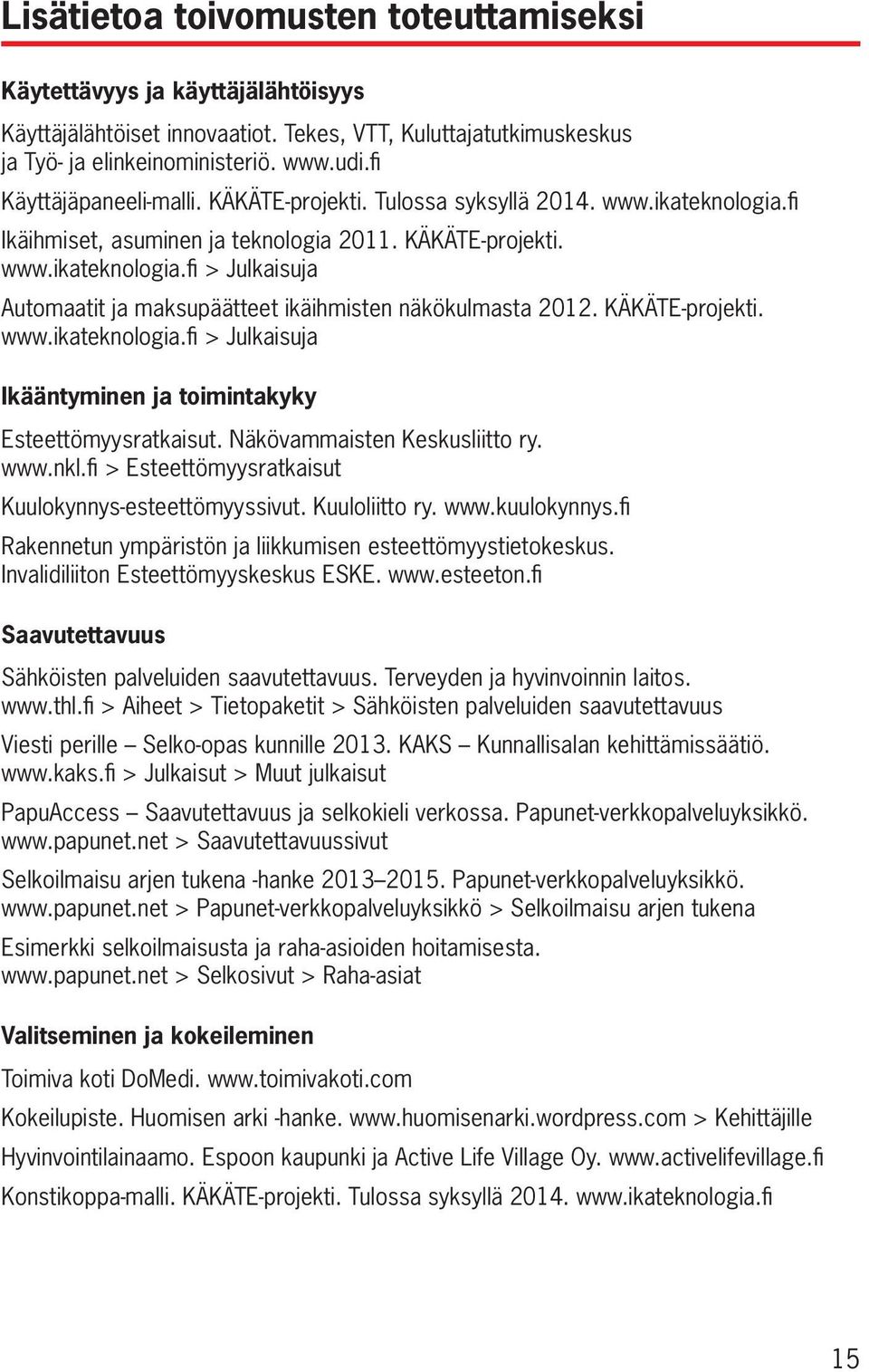 KÄKÄTE-projekti. www.ikateknologia.fi > Julkaisuja Ikääntyminen ja toimintakyky Esteettömyysratkaisut. Näkövammaisten Keskusliitto ry. www.nkl.fi > Esteettömyysratkaisut Kuulokynnys-esteettömyyssivut.