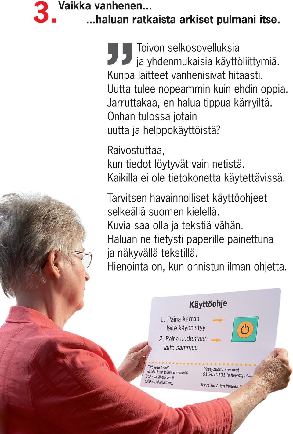 Onhan tulossa jotain uutta ja helppokäyttöistä? Raivostuttaa, kun tiedot löytyvät vain netistä. Kaikilla ei ole tietokonetta käytettävissä.