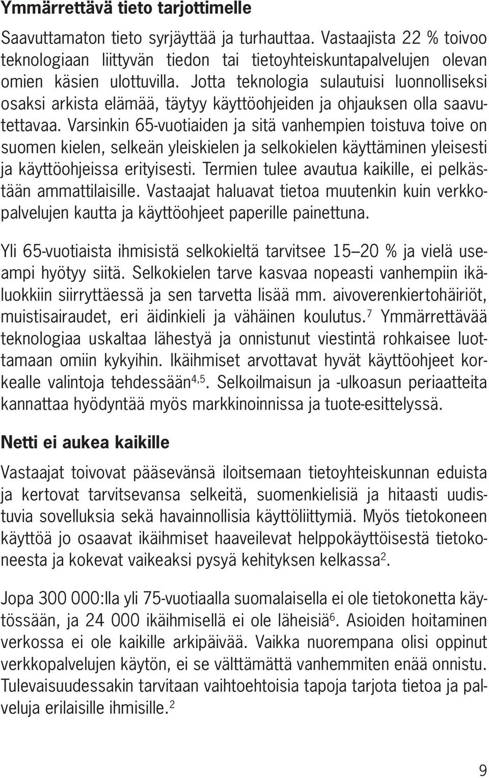 Varsinkin 65-vuotiaiden ja sitä vanhempien toistuva toive on suomen kielen, selkeän yleiskielen ja selkokielen käyttäminen yleisesti ja käyttöohjeissa erityisesti.