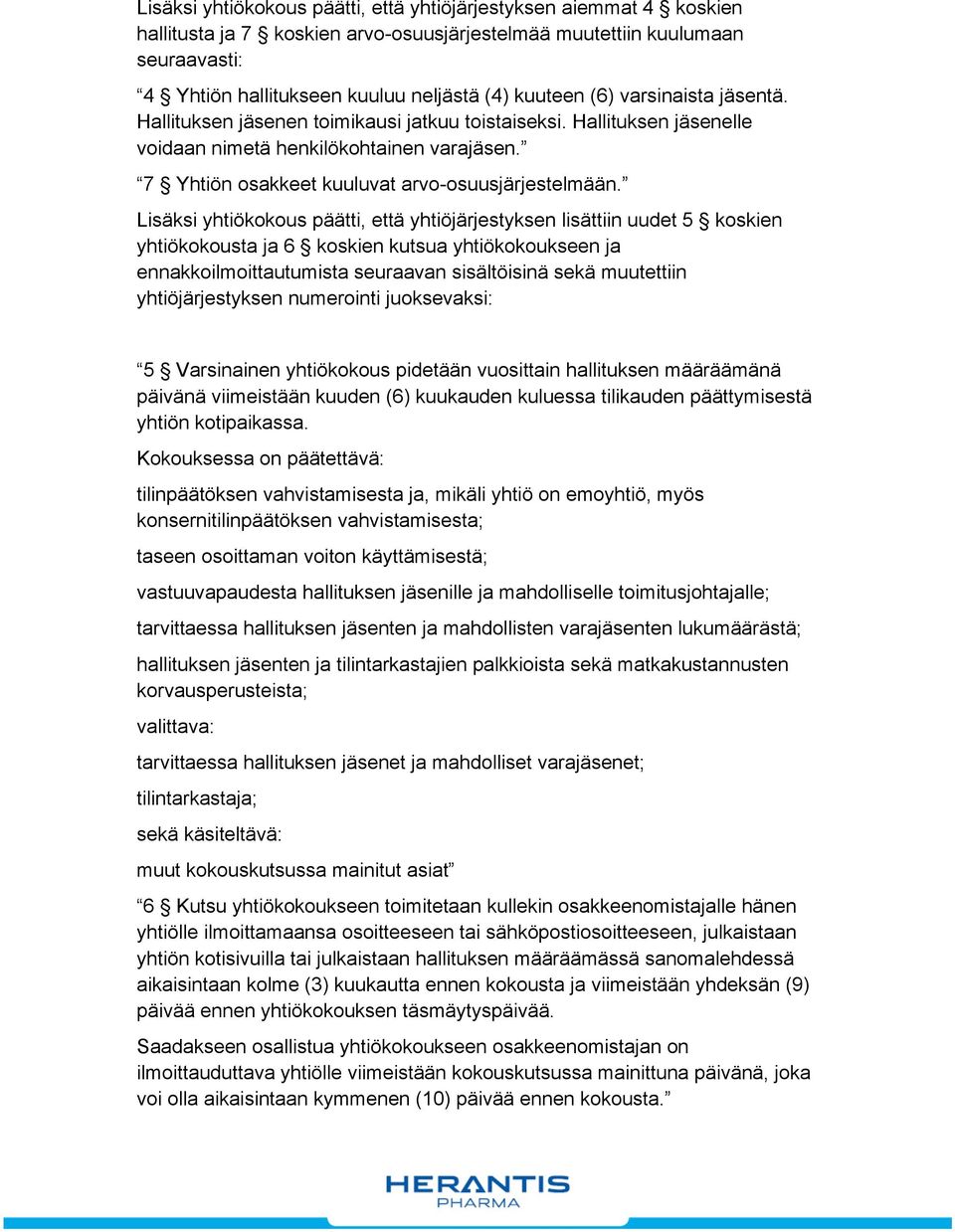 Lisäksi yhtiökokous päätti, että yhtiöjärjestyksen lisättiin uudet 5 koskien yhtiökokousta ja 6 koskien kutsua yhtiökokoukseen ja ennakkoilmoittautumista seuraavan sisältöisinä sekä muutettiin