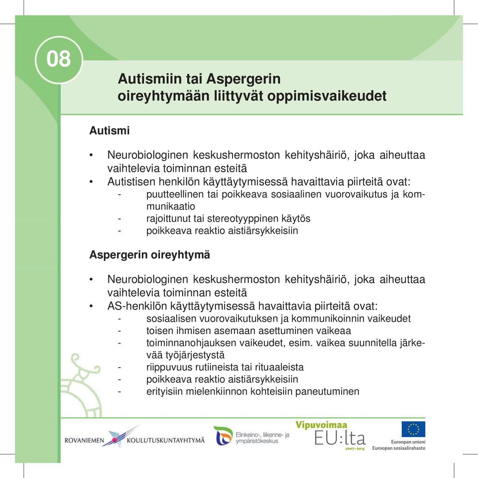 Aspergerin oireyhtymä Neurobiologinen keskushermoston kehityshäiriö, joka aiheuttaa vaihtelevia toiminnan esteitä AS-henkilön käyttäytymisessä havaittavia piirteitä ovat: - sosiaalisen