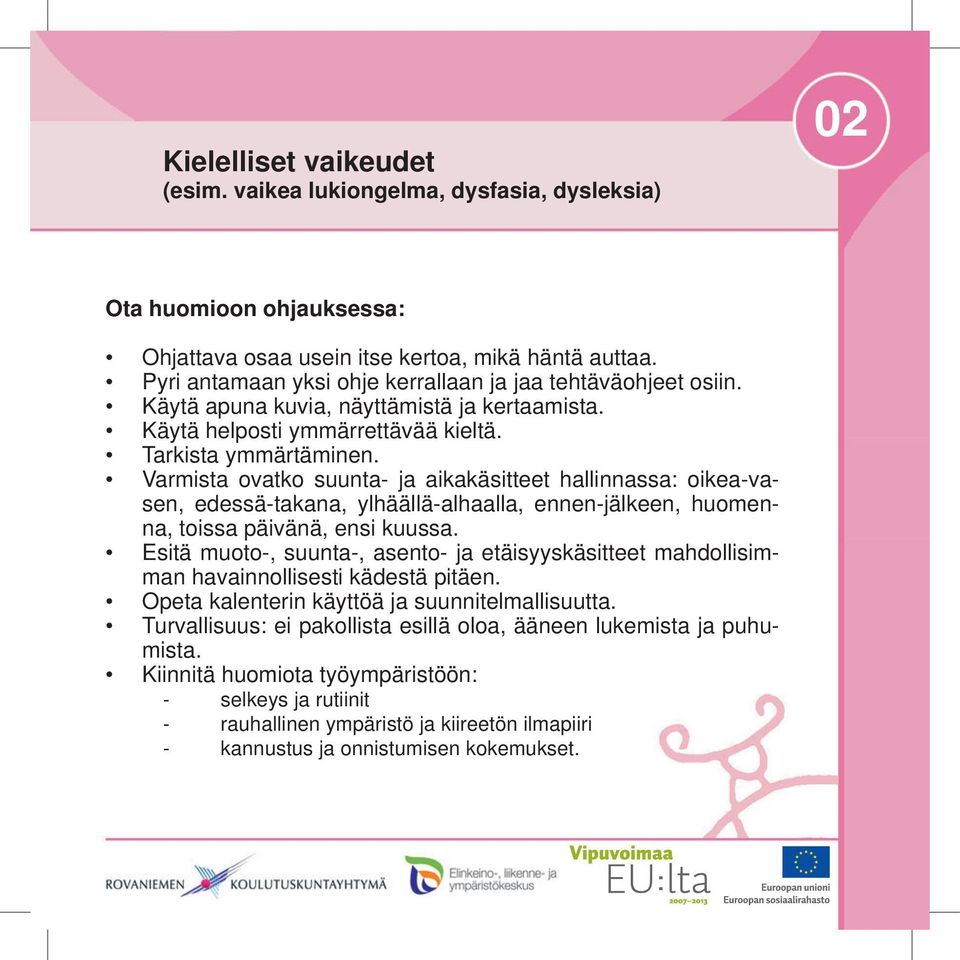 Varmista ovatko suunta- ja aikakäsitteet hallinnassa: oikea-vasen, edessä-takana, ylhäällä-alhaalla, ennen-jälkeen, huomenna, toissa päivänä, ensi kuussa.