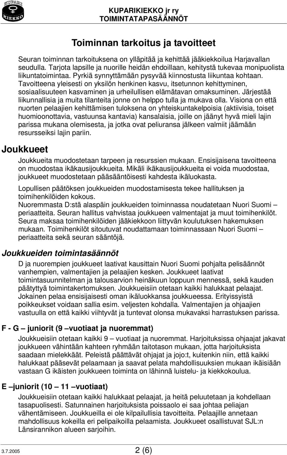 Tavoitteena yleisesti on yksilön henkinen kasvu, itsetunnon kehittyminen, sosiaalisuuteen kasvaminen ja urheilullisen elämätavan omaksuminen.