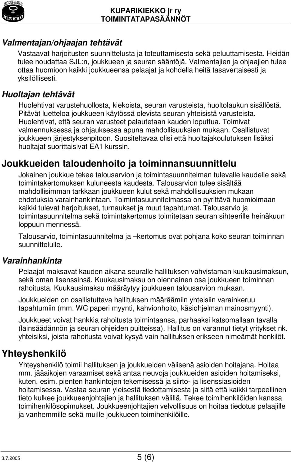 Huoltajan tehtävät Huolehtivat varustehuollosta, kiekoista, seuran varusteista, huoltolaukun sisällöstä. Pitävät luetteloa joukkueen käytössä olevista seuran yhteisistä varusteista.