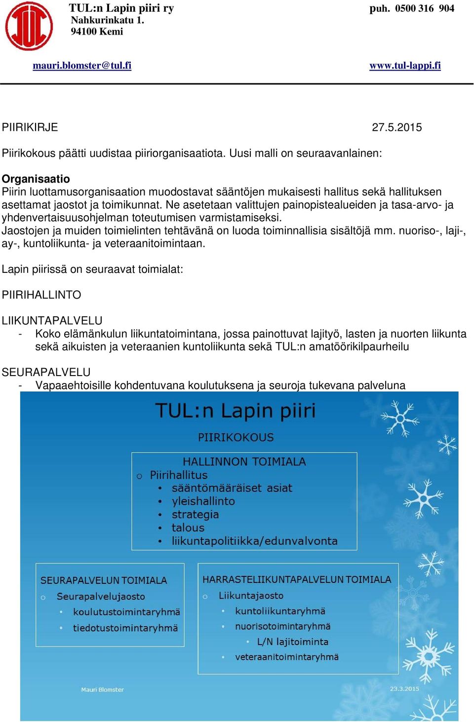 Ne asetetaan valittujen painopistealueiden ja tasa-arvo- ja yhdenvertaisuusohjelman toteutumisen varmistamiseksi. Jaostojen ja muiden toimielinten tehtävänä on luoda toiminnallisia sisältöjä mm.