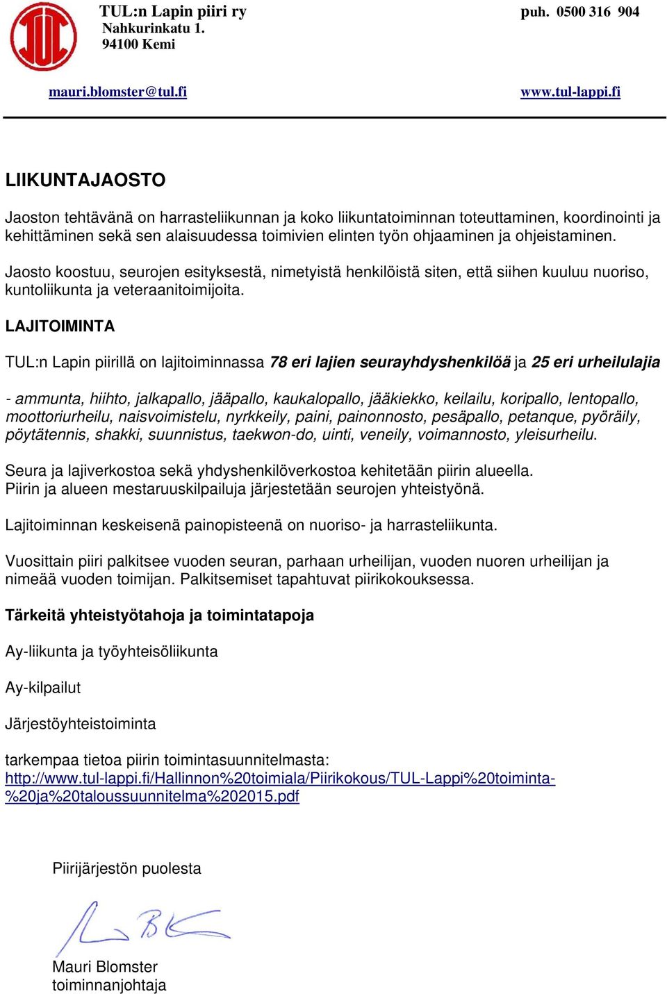 LAJITOIMINTA TUL:n Lapin piirillä on lajitoiminnassa 78 eri lajien seurayhdyshenkilöä ja 25 eri urheilulajia - ammunta, hiihto, jalkapallo, jääpallo, kaukalopallo, jääkiekko, keilailu, koripallo,