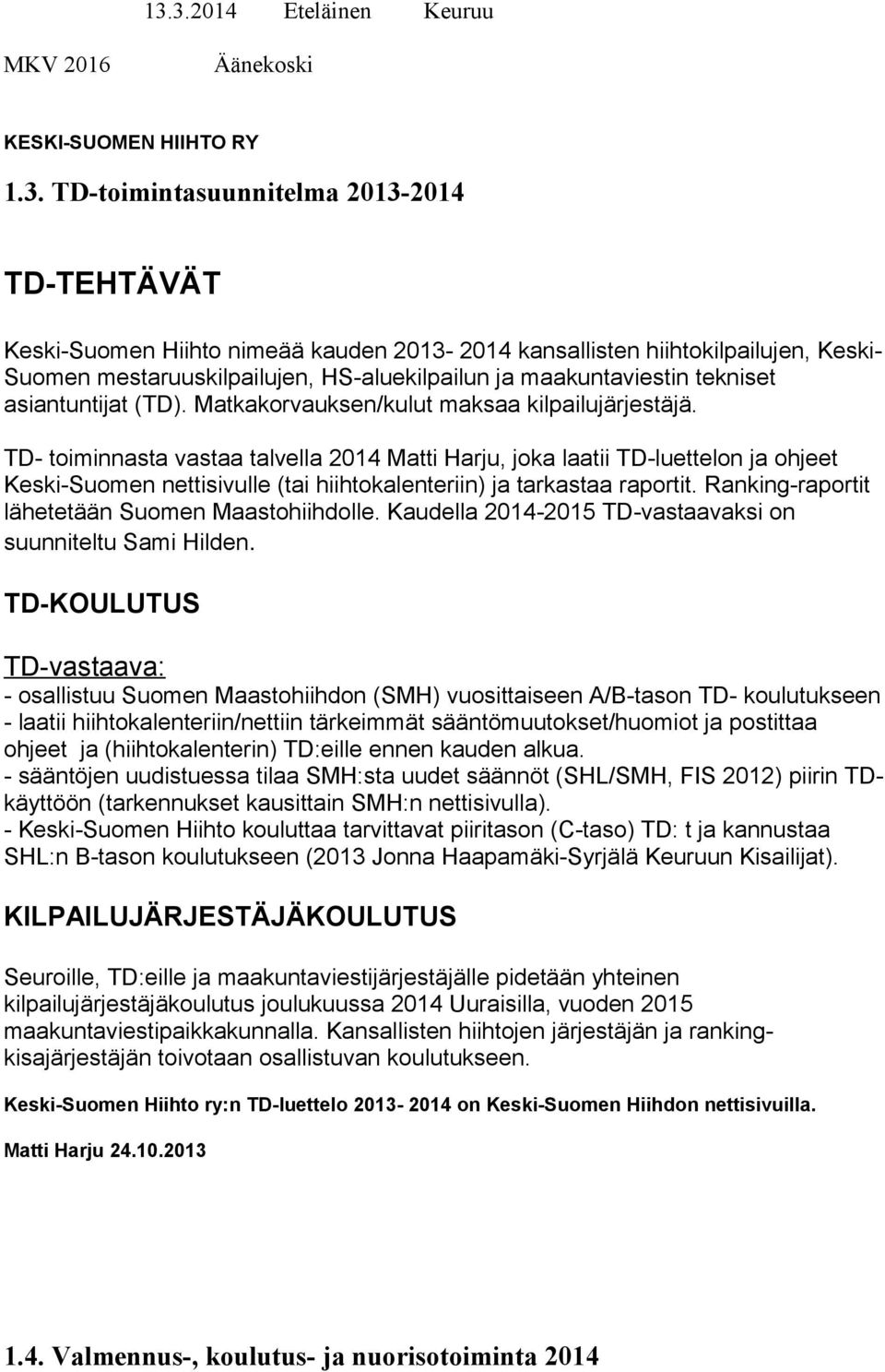 TD- toiminnasta vastaa talvella 2014 Matti Harju, joka laatii TD-luettelon ja ohjeet Keski-Suomen nettisivulle (tai hiihtokalenteriin) ja tarkastaa raportit.