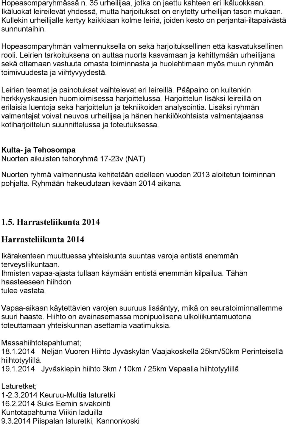 Leirien tarkoituksena on auttaa nuorta kasvamaan ja kehittymään urheilijana sekä ottamaan vastuuta omasta toiminnasta ja huolehtimaan myös muun ryhmän toimivuudesta ja viihtyvyydestä.