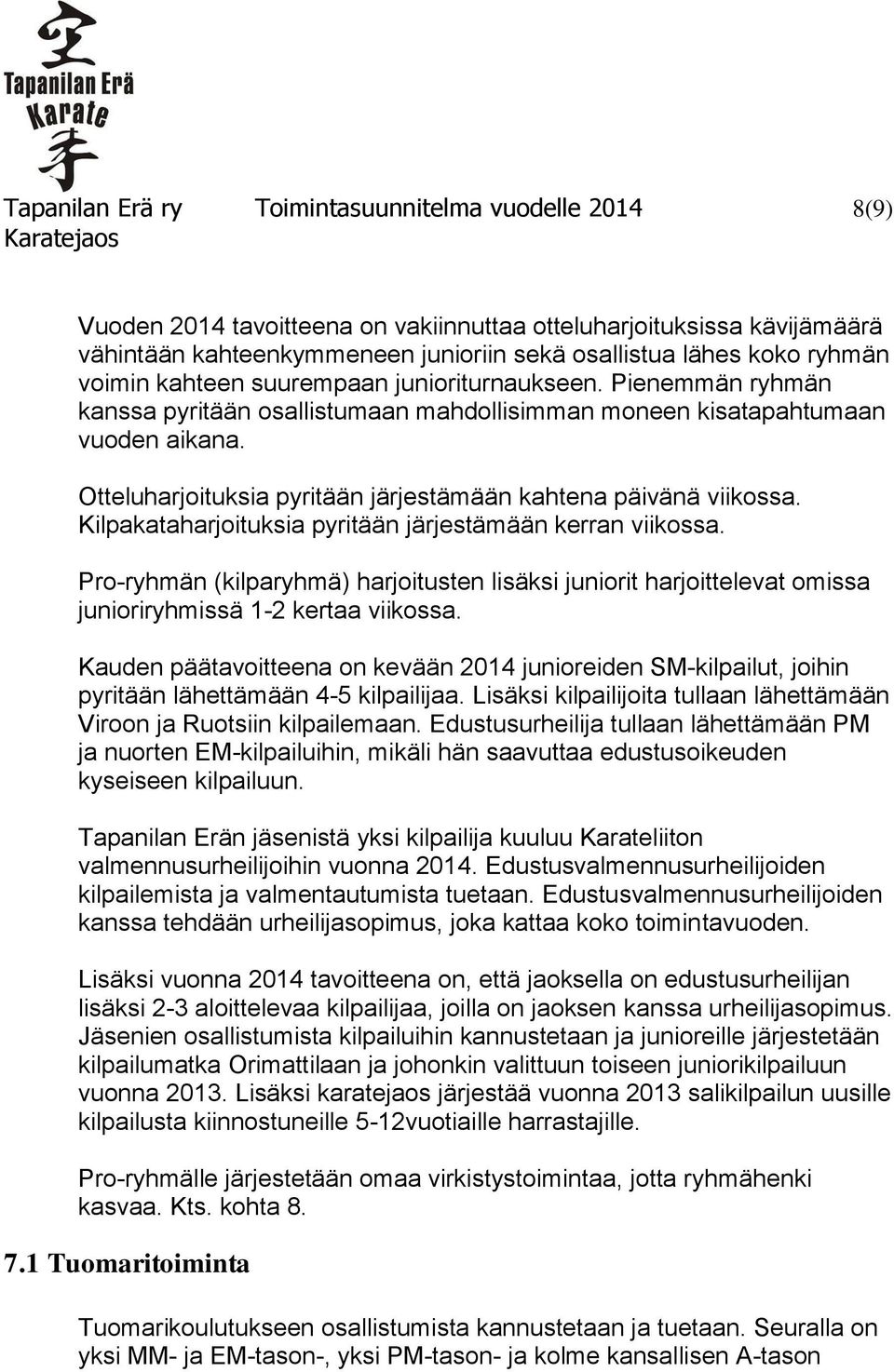 Otteluharjoituksia pyritään järjestämään kahtena päivänä viikossa. Kilpakataharjoituksia pyritään järjestämään kerran viikossa.