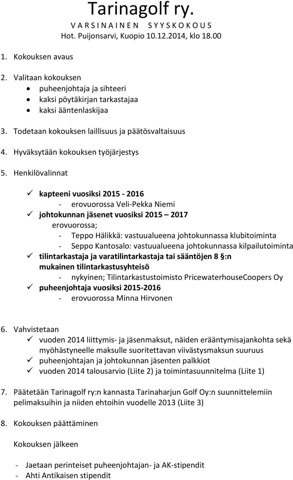 Henkilövalinnat kapteeni vuosiksi 2015-2016 - erovuorossa Veli-Pekka Niemi johtokunnan jäsenet vuosiksi 2015 2017 erovuorossa; - Teppo Hälikkä: vastuualueena johtokunnassa klubitoiminta - Seppo