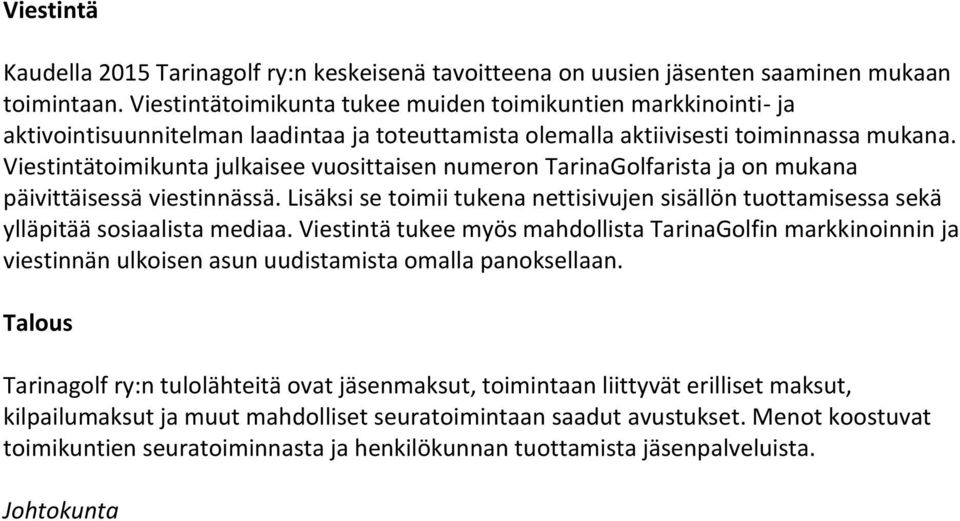 Viestintätoimikunta julkaisee vuosittaisen numeron TarinaGolfarista ja on mukana päivittäisessä viestinnässä.