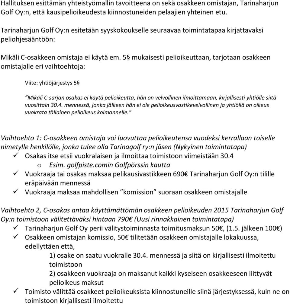 5 mukaisesti pelioikeuttaan, tarjotaan osakkeen omistajalle eri vaihtoehtoja: Viite: yhtiöjärjestys 5 Mikäli C-sarjan osakas ei käytä pelioikeutta, hän on velvollinen ilmoittamaan, kirjallisesti