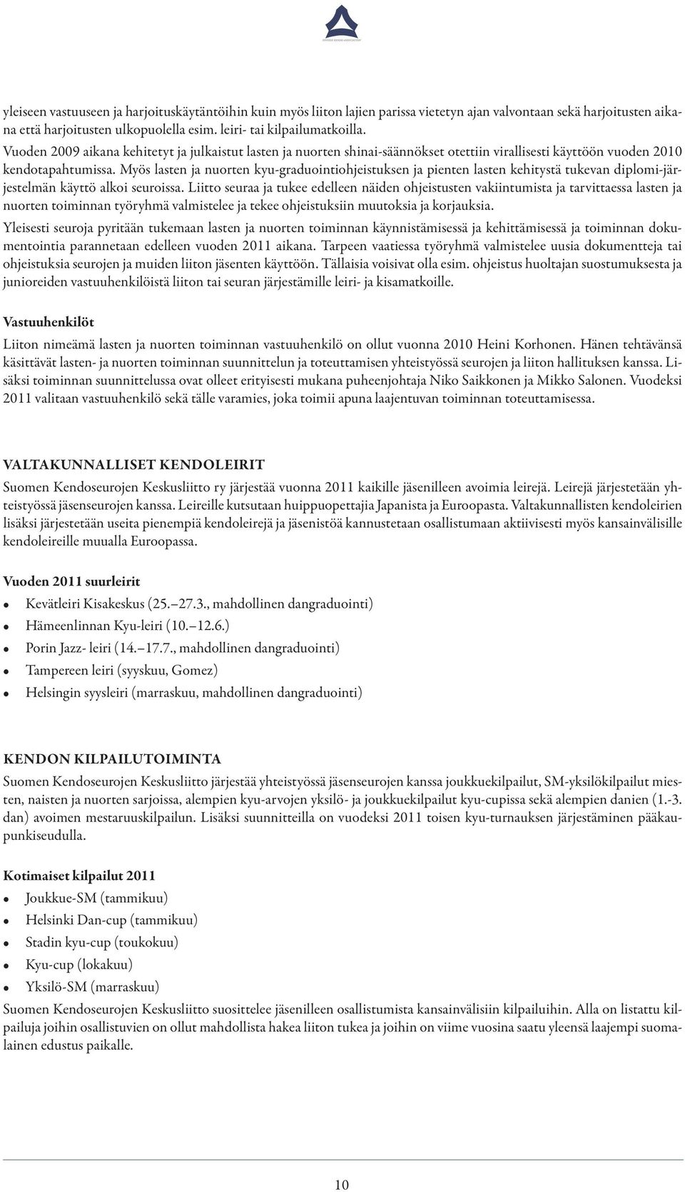 Myös lasten ja nuorten kyu-graduointiohjeistuksen ja pienten lasten kehitystä tukevan diplomi-järjestelmän käyttö alkoi seuroissa.