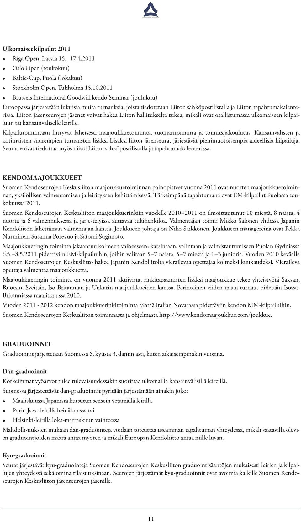 Liiton jäsenseurojen jäsenet voivat hakea Liiton hallitukselta tukea, mikäli ovat osallistumassa ulkomaiseen kilpailuun tai kansainväliselle leirille.