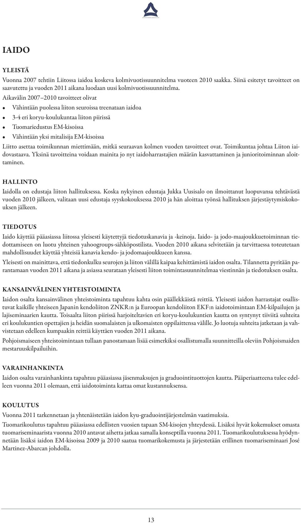 Liitto asettaa toimikunnan miettimään, mitkä seuraavan kolmen vuoden tavoitteet ovat. Toimikuntaa johtaa Liiton iaidovastaava.