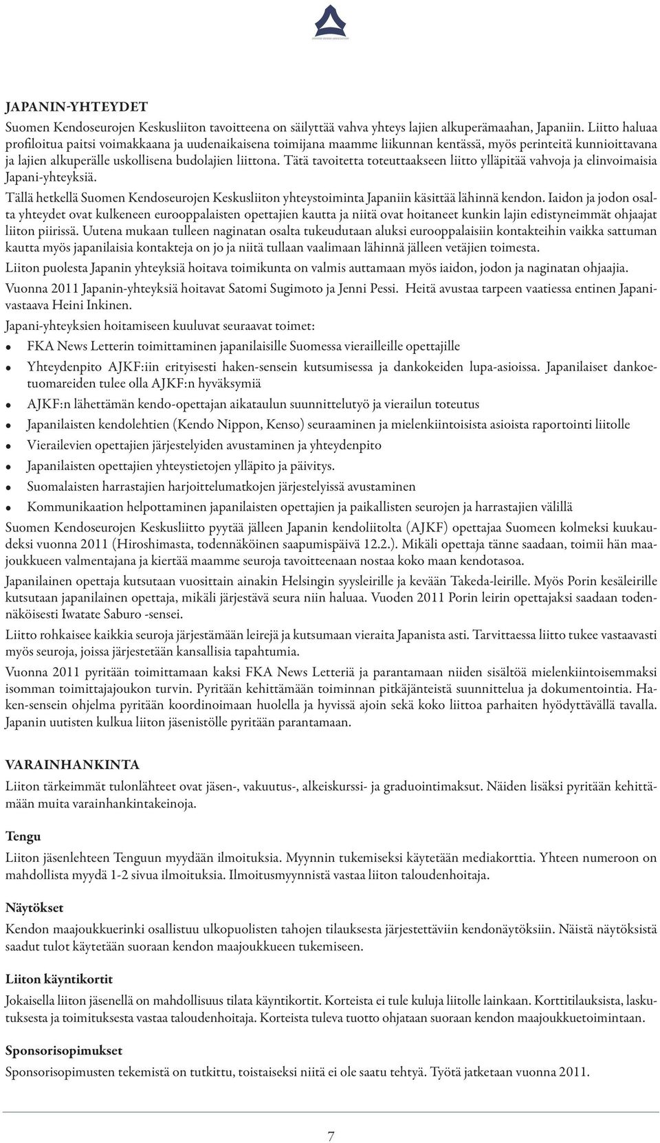 Tätä tavoitetta toteuttaakseen liitto ylläpitää vahvoja ja elinvoimaisia Japani-yhteyksiä. Tällä hetkellä Suomen Kendoseurojen Keskusliiton yhteystoiminta Japaniin käsittää lähinnä kendon.