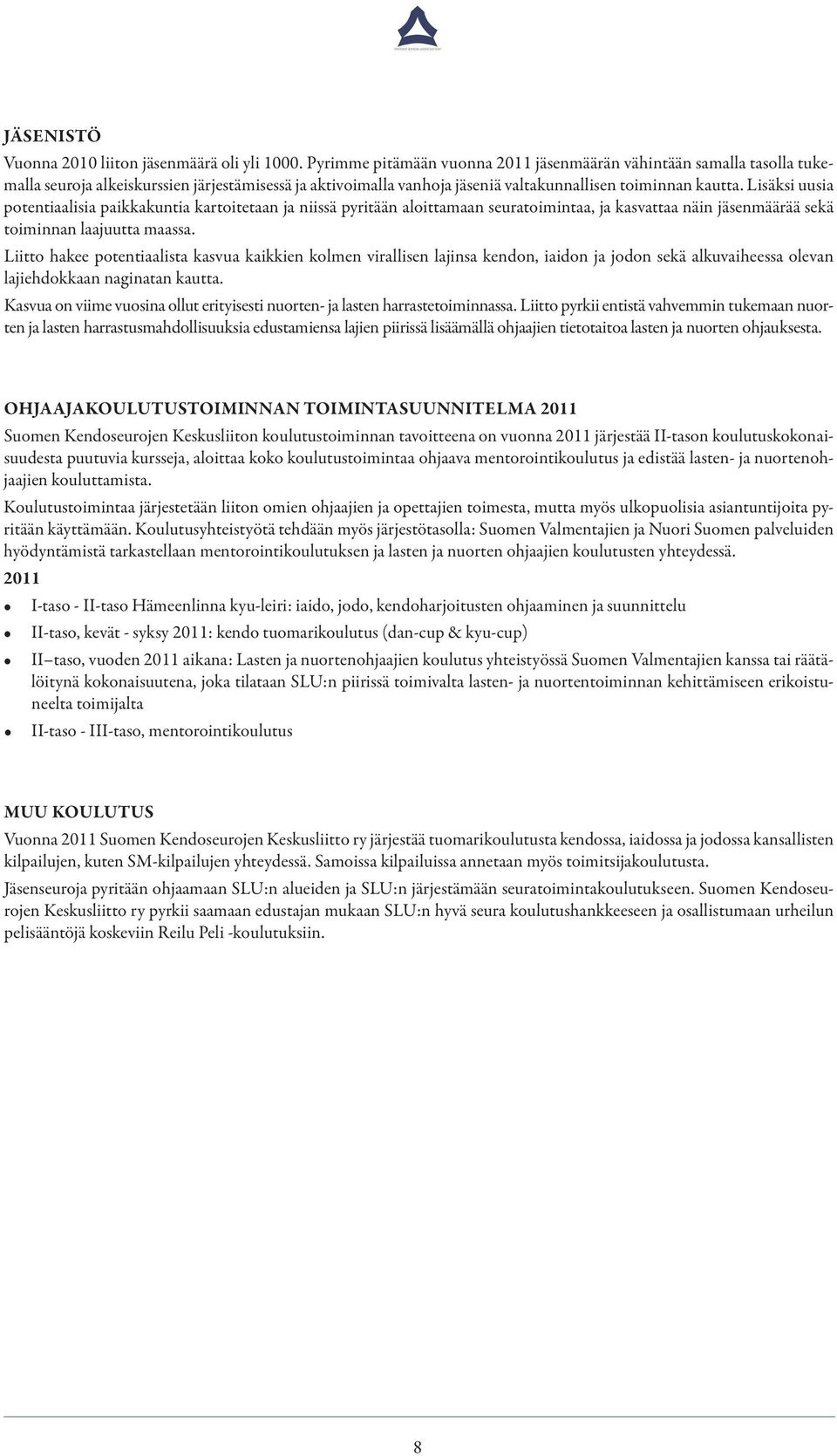 Lisäksi uusia potentiaalisia paikkakuntia kartoitetaan ja niissä pyritään aloittamaan seuratoimintaa, ja kasvattaa näin jäsenmäärää sekä toiminnan laajuutta maassa.