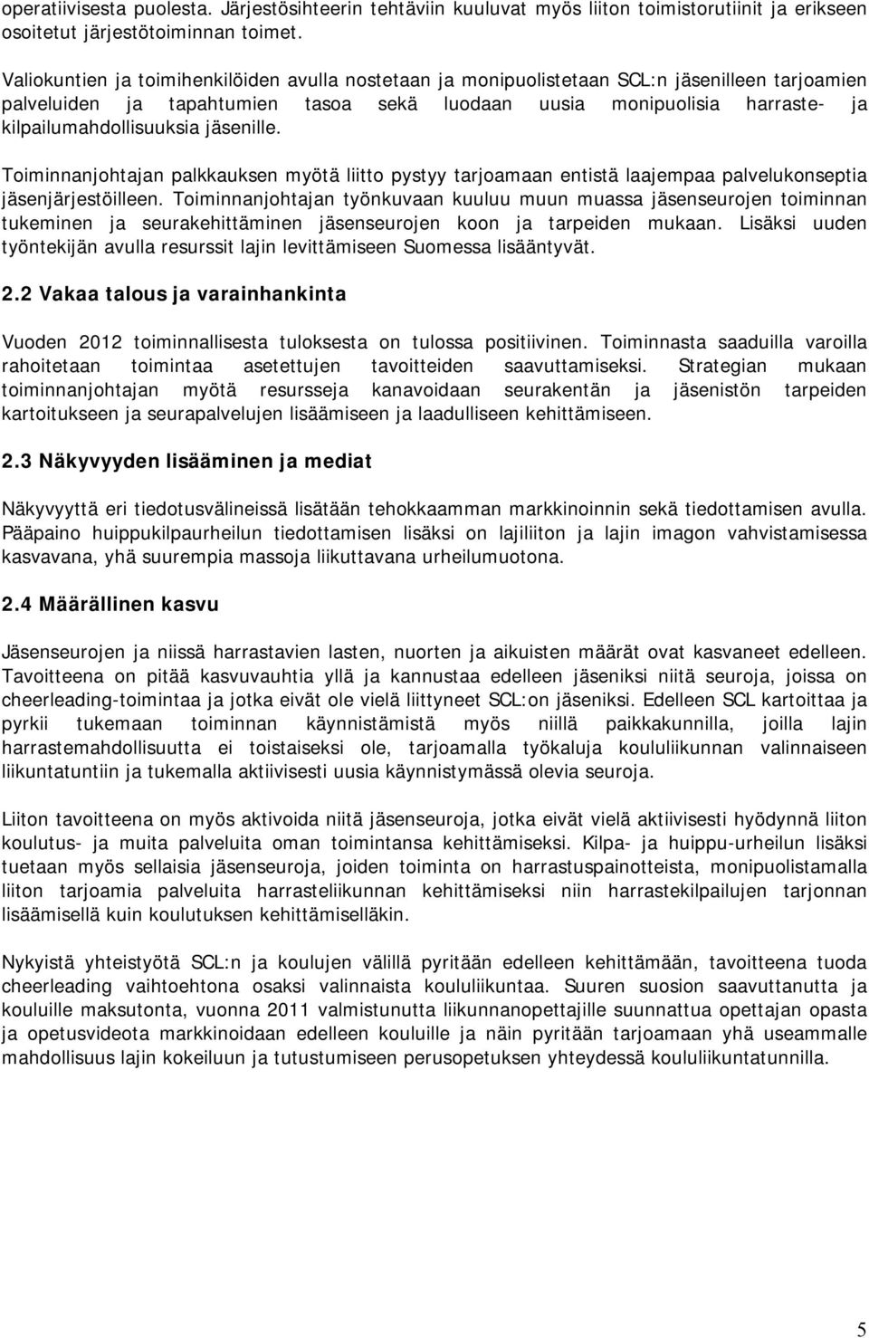 kilpailumahdollisuuksia jäsenille. Toiminnanjohtajan palkkauksen myötä liitto pystyy tarjoamaan entistä laajempaa palvelukonseptia jäsenjärjestöilleen.