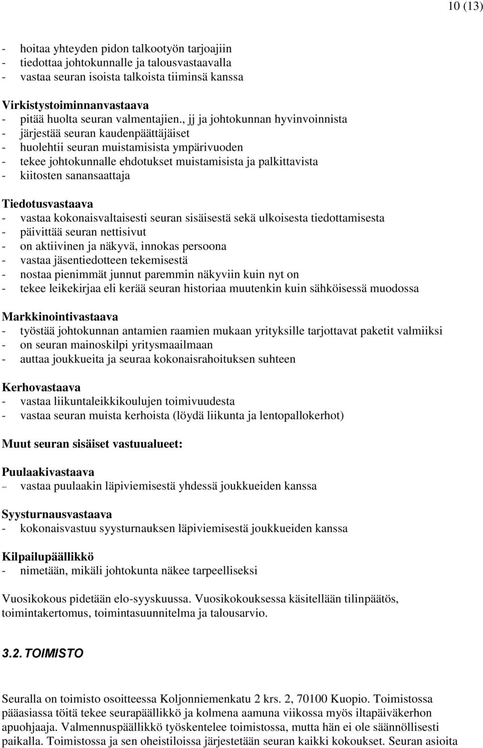 , jj ja johtokunnan hyvinvoinnista - järjestää seuran kaudenpäättäjäiset - huolehtii seuran muistamisista ympärivuoden - tekee johtokunnalle ehdotukset muistamisista ja palkittavista - kiitosten