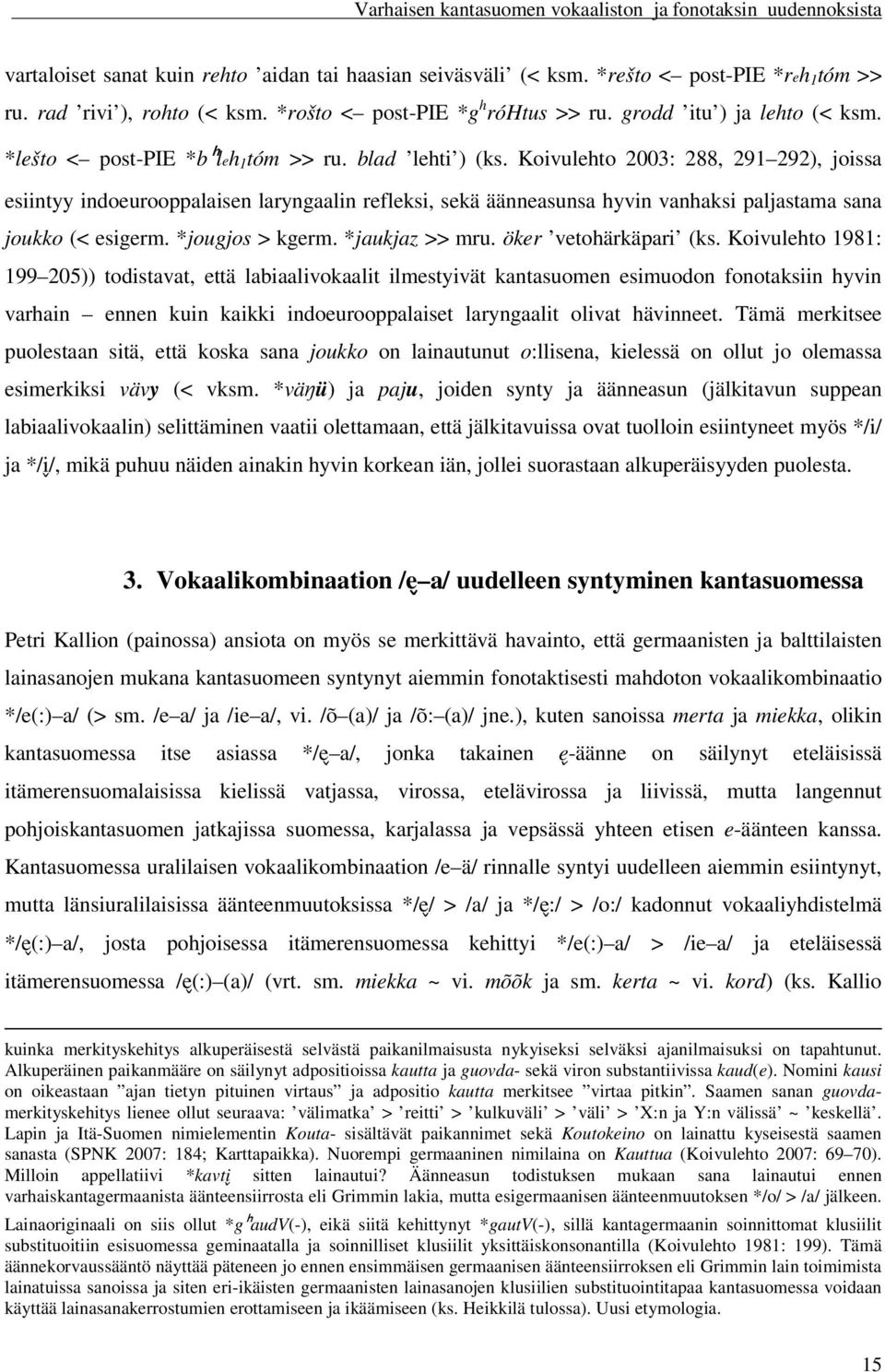 Koivulehto 2003: 288, 291 292), joissa esiintyy indoeurooppalaisen laryngaalin refleksi, sekä äänneasunsa hyvin vanhaksi paljastama sana joukko (< esigerm. *jougjos > kgerm. *jaukjaz >> mru.