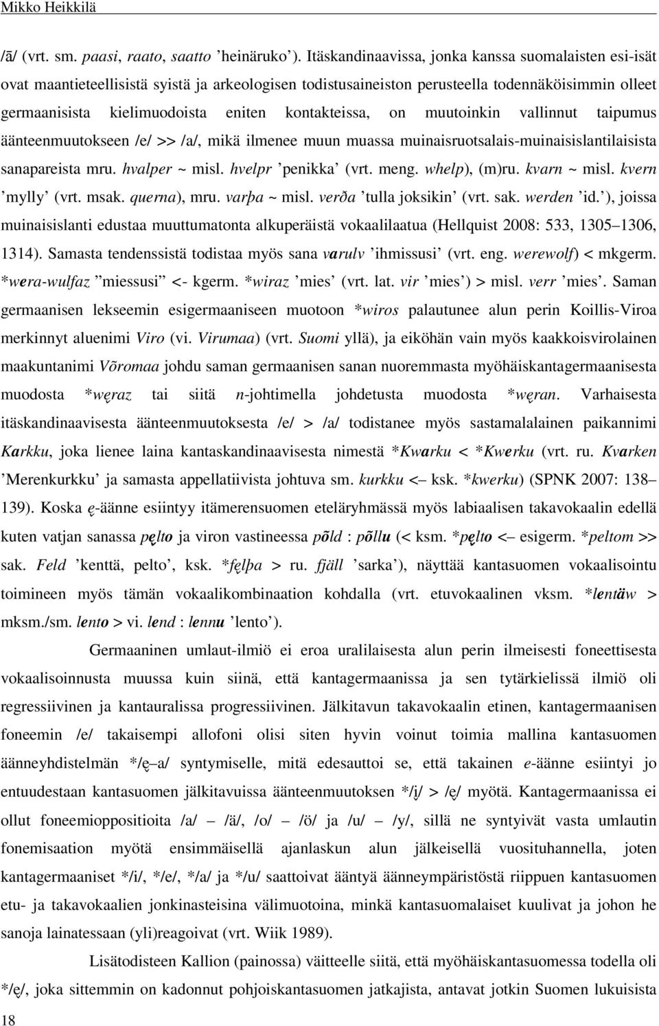 kontakteissa, on muutoinkin vallinnut taipumus äänteenmuutokseen /e/ >> /a/, mikä ilmenee muun muassa muinaisruotsalais-muinaisislantilaisista sanapareista mru. hvalper ~ misl. hvelpr penikka (vrt.