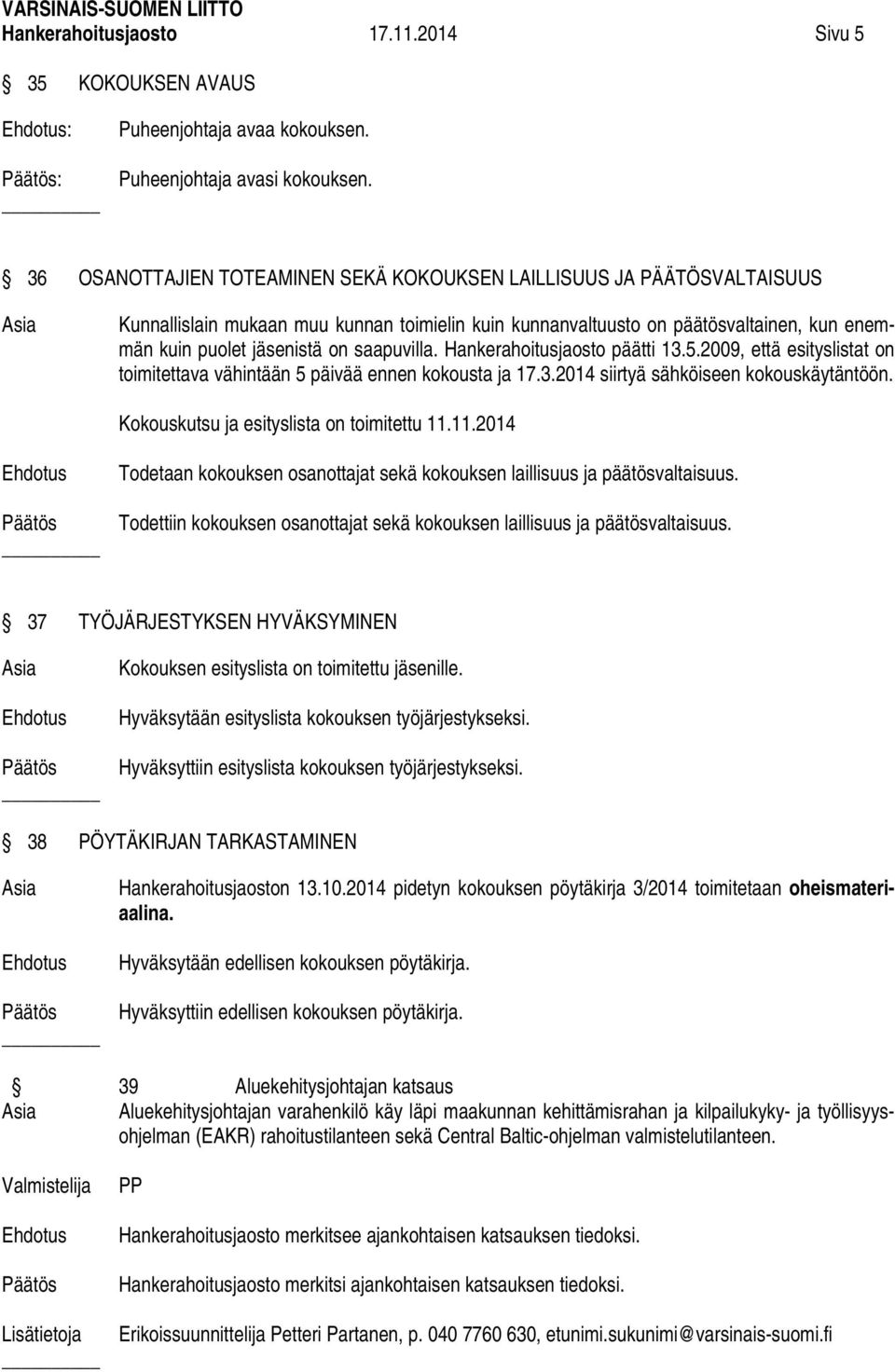 saapuvilla. Hankerahoitusjaosto päätti 13.5.2009, että esityslistat on toimitettava vähintään 5 päivää ennen kokousta ja 17.3.2014 siirtyä sähköiseen kokouskäytäntöön.