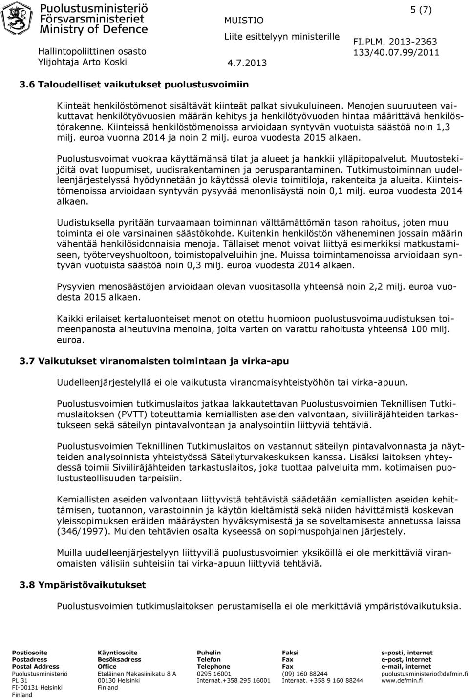 Kiinteissä henkilöstömenoissa arvioidaan syntyvän vuotuista säästöä noin 1,3 milj. euroa vuonna 2014 ja noin 2 milj. euroa vuodesta 2015 alkaen.