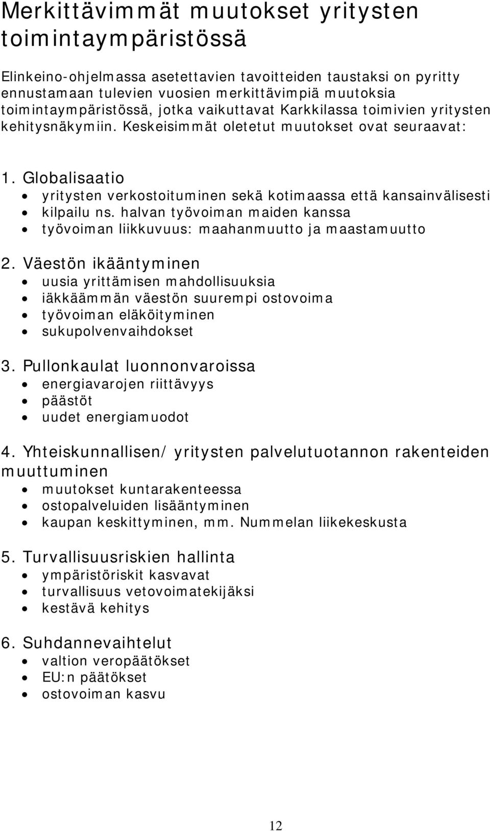 Globalisaatio yritysten verkostoituminen sekä kotimaassa että kansainvälisesti kilpailu ns. halvan työvoiman maiden kanssa työvoiman liikkuvuus: maahanmuutto ja maastamuutto 2.