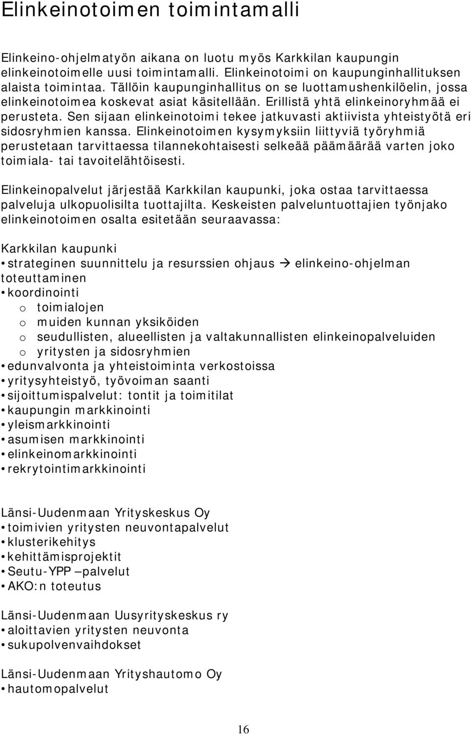 Sen sijaan elinkeinotoimi tekee jatkuvasti aktiivista yhteistyötä eri sidosryhmien kanssa.