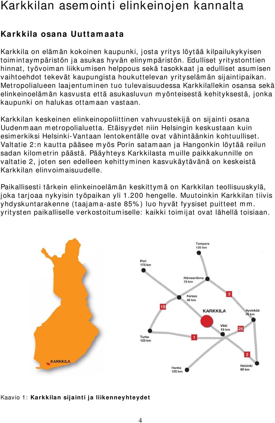 Metropolialueen laajentuminen tuo tulevaisuudessa Karkkilallekin osansa sekä elinkeinoelämän kasvusta että asukasluvun myönteisestä kehityksestä, jonka kaupunki on halukas ottamaan vastaan.