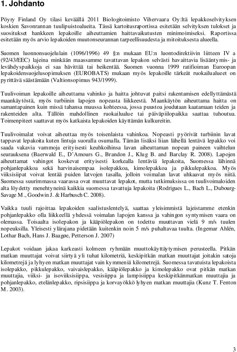 Raportissa esitetään myös arvio lepakoiden muutonseurannan tarpeellisuudesta ja mitoituksesta alueella.