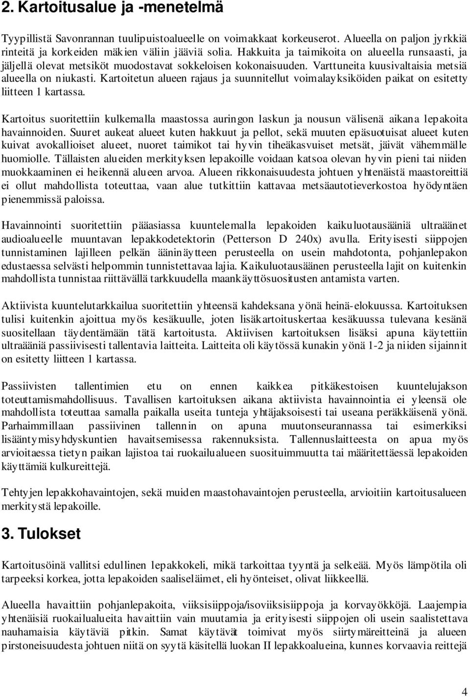 Kartoitetun alueen rajaus ja suunnitellut voimalayksiköiden paikat on esitetty liitteen 1 kartassa.