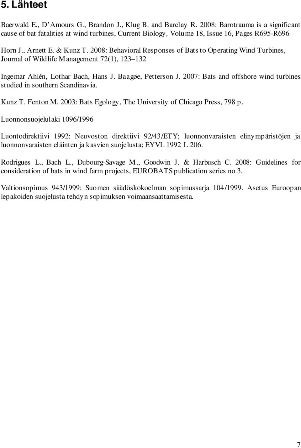 2008: Behavioral Responses of Bats to Operating Wind Turbines, Journal of Wildlife Management 72(1), 123 132 Ingemar Ahlén, Lothar Bach, Hans J. Baagøe, Petterson J.