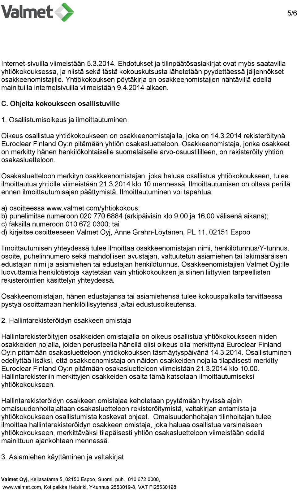 Yhtiökokouksen pöytäkirja on osakkeenomistajien nähtävillä edellä mainituilla internetsivuilla viimeistään 9.4.2014 alkaen. C. Ohjeita kokoukseen osallistuville 1.